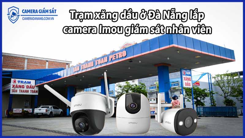 tram-xang-dau-o-da-nang-lap-camera-imou-giam-sat-nhan-vien