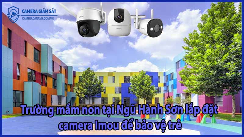 truong-mam-non-tai-ngu-hanh-son-lap-dat-camera-imou-de-bao-ve-tre