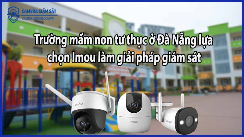 truong-mam-non-tu-thuc-o-da-nang-lua-chon-imou-lam-giai-phap-giam-sat
