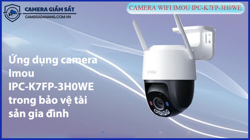 ung-dung-camera-imou-ipc-k7fp-3h0we-trong-bao-ve-tai-san-gia-dinh-0