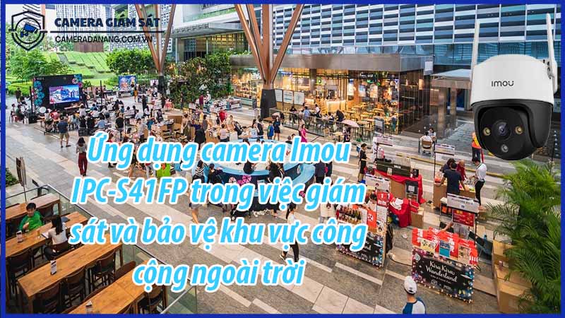 ung-dung-camera-imou-ipc-s41fp-trong-viec-giam-sat-va-bao-ve-khu-vuc-cong-cong-ngoai-troi-0