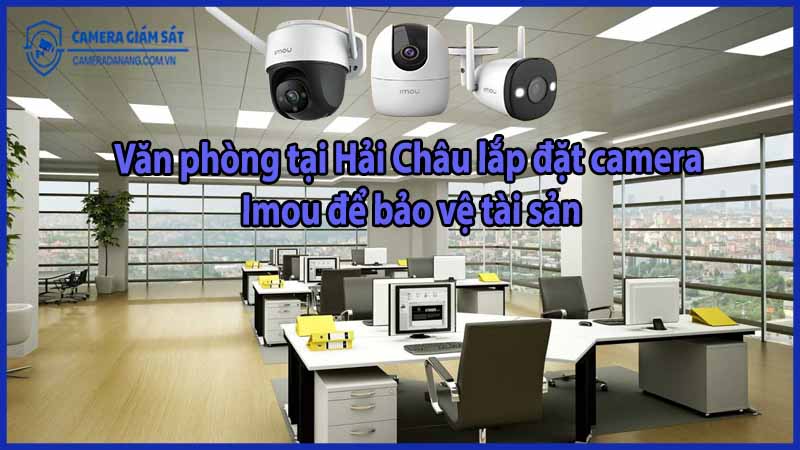 van-phong-tai-hai-chau-lap-dat-camera-imou-de-bao-ve-tai-san