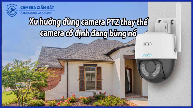 xu-huong-dung-camera-ptz-thay-the-camera-co-dinh-dang-bung-no