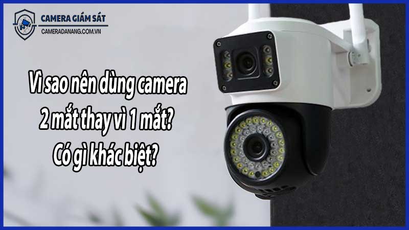 Vì sao nên dùng camera 2 mắt thay vì 1 mắt? Có gì khác biệt?
