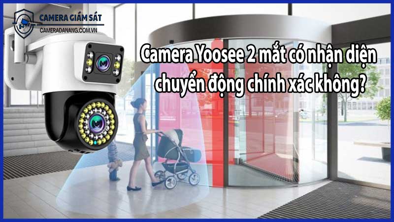 Camera Yoosee 2 mắt có nhận diện chuyển động chính xác không?