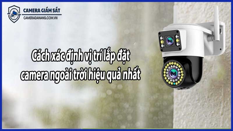 Cách xác định vị trí lắp đặt camera ngoài trời hiệu quả nhất