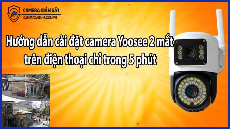 Hướng dẫn cài đặt camera Yoosee 2 mắt trên điện thoại chỉ trong 5 phút