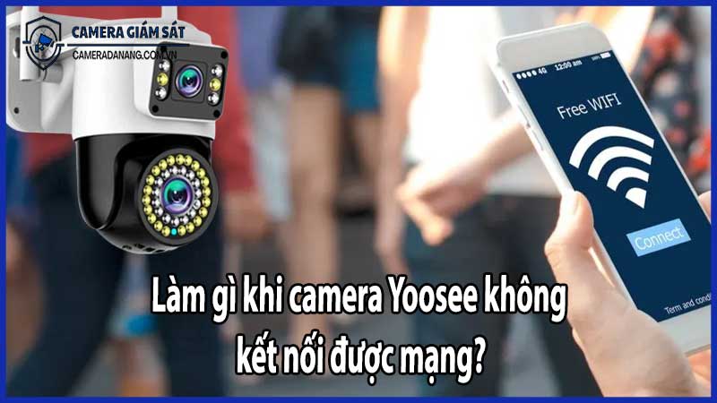 Làm gì khi camera Yoosee không kết nối được mạng?