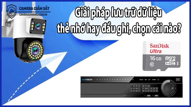 Giải pháp lưu trữ dữ liệu – thẻ nhớ hay đầu ghi, chọn cái nào?
