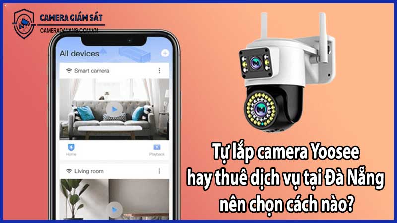 Tự lắp camera Yoosee hay thuê dịch vụ tại Đà Nẵng – nên chọn cách nào?