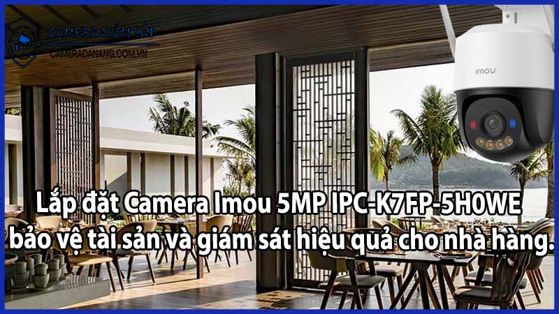 Lắp đặt Camera Imou 5MP IPC-K7FP-5H0WE bảo vệ tài sản và giám sát hiệu quả cho nhà hàng.