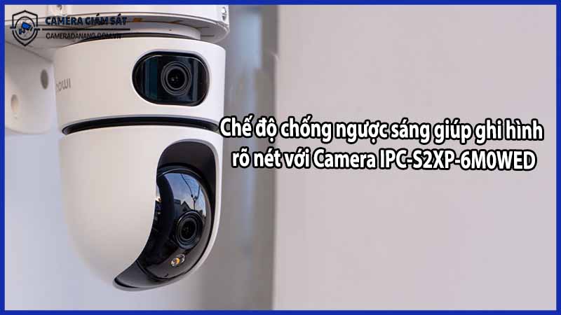 Chế độ chống ngược sáng giúp ghi hình rõ nét với Camera IPC-S2XP-6M0WED