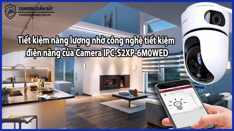 Tiết kiệm năng lượng nhờ công nghệ tiết kiệm điện năng của Camera IPC-S2XP-6M0WED