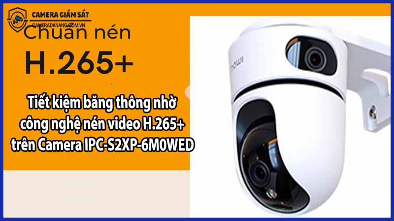 Tiết kiệm băng thông nhờ công nghệ nén video H.265+ trên Camera IPC-S2XP-6M0WED