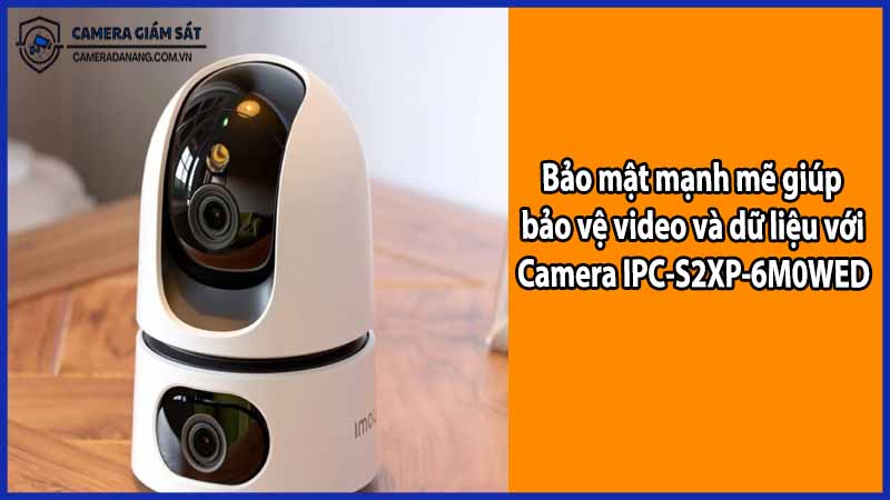 Bảo mật mạnh mẽ giúp bảo vệ video và dữ liệu với Camera IPC-S2XP-6M0WED