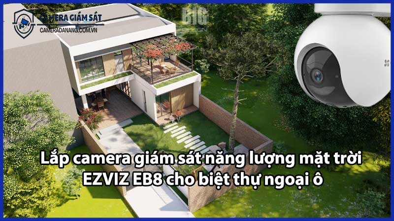 Lắp camera giám sát năng lượng mặt trời EZVIZ EB8 cho biệt thự ngoại ô