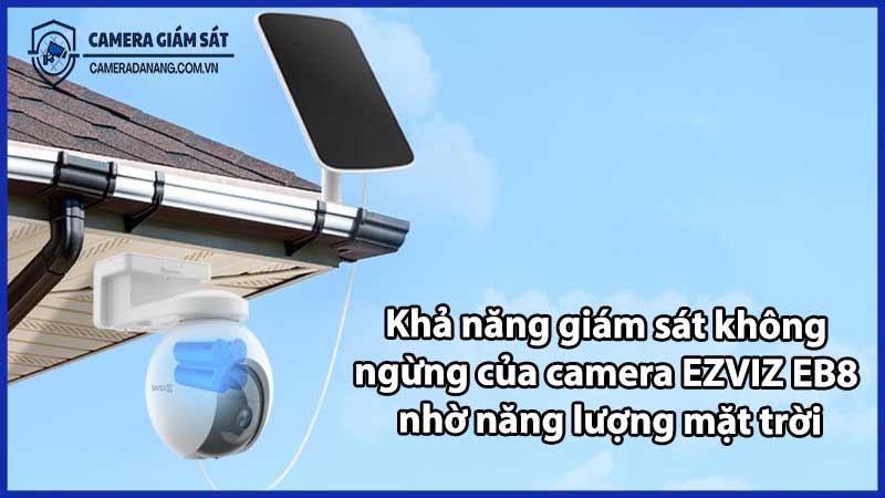 Khả năng giám sát không ngừng của camera EZVIZ EB8 nhờ năng lượng mặt trời