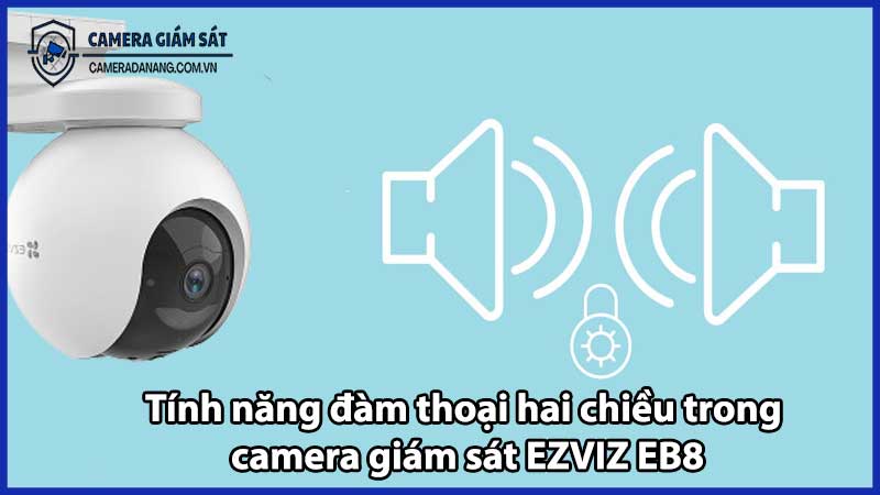 Tính năng đàm thoại hai chiều trong camera giám sát EZVIZ EB8