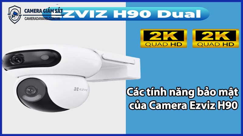 Các tính năng bảo mật của Camera Ezviz H90