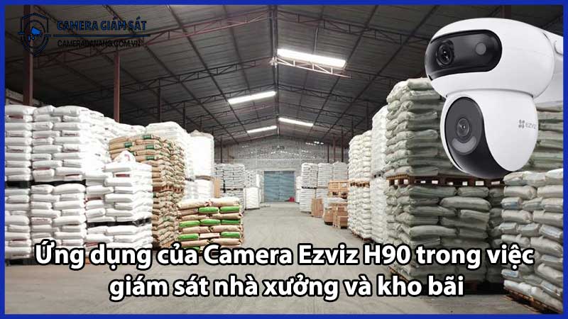 Ứng dụng của Camera Ezviz H90 trong việc giám sát nhà xưởng và kho bãi