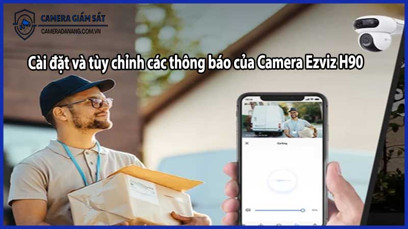 Cài đặt và tùy chỉnh các thông báo của Camera Ezviz H90