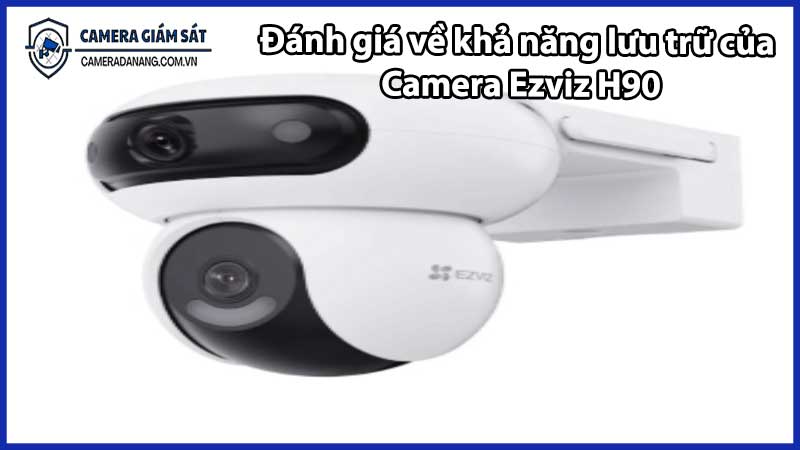 Đánh giá về khả năng lưu trữ của Camera Ezviz H90