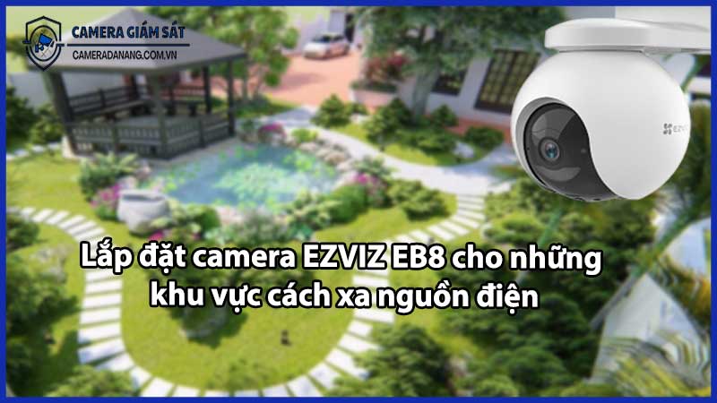 Lắp đặt camera EZVIZ EB8 cho những khu vực cách xa nguồn điện