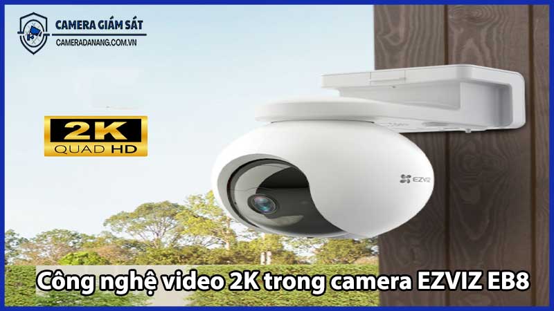 Công nghệ video 2K trong camera EZVIZ EB8