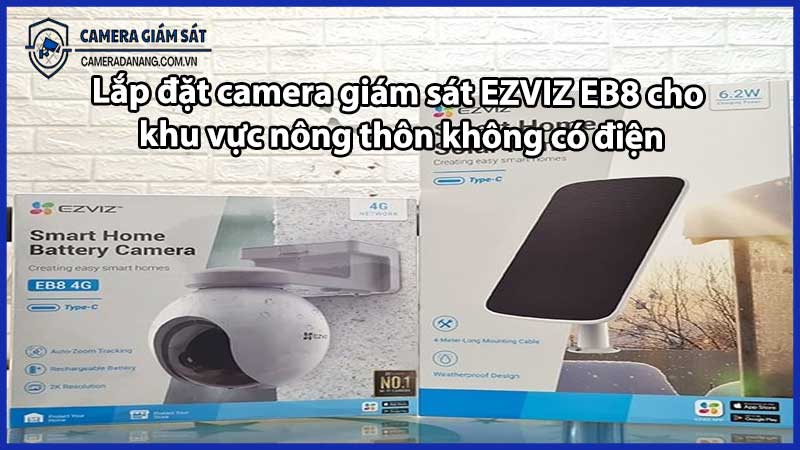 Lắp đặt camera giám sát EZVIZ EB8 cho khu vực nông thôn không có điện