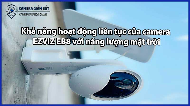 Khả năng hoạt động liên tục của camera EZVIZ EB8 với năng lượng mặt trời