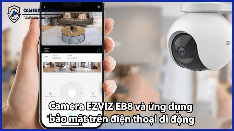 Camera EZVIZ EB8 và ứng dụng bảo mật trên điện thoại di động