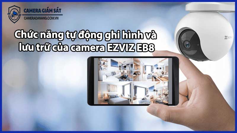 Chức năng tự động ghi hình và lưu trữ của camera EZVIZ EB8