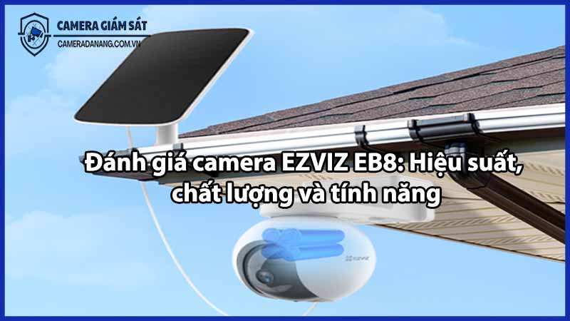 Đánh giá camera EZVIZ EB8: Hiệu suất, chất lượng và tính năng