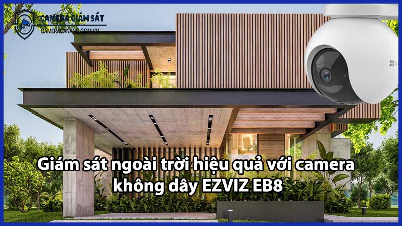 Giám sát ngoài trời hiệu quả với camera không dây EZVIZ EB8