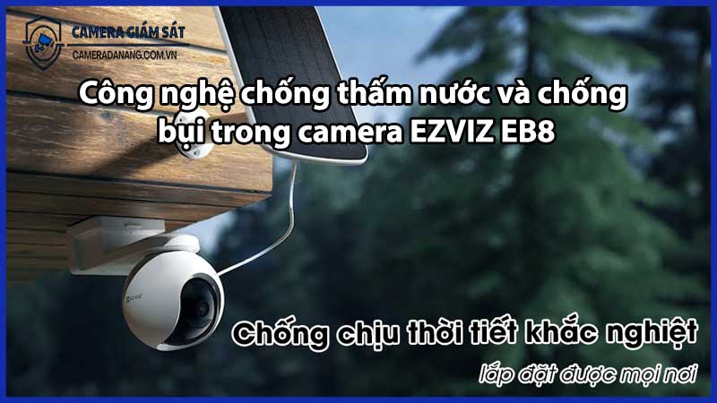 Công nghệ chống thấm nước và chống bụi trong camera EZVIZ EB8