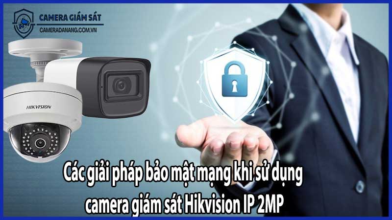 Các giải pháp bảo mật mạng khi sử dụng camera giám sát Hikvision IP 2MP​