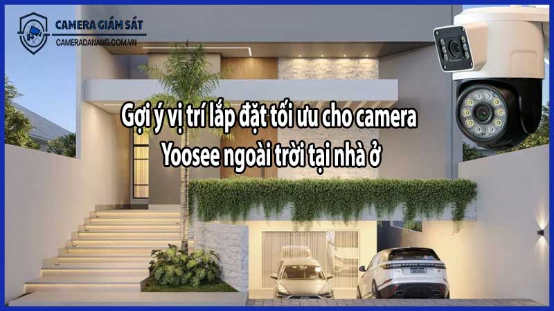 Gợi ý vị trí lắp đặt tối ưu cho camera Yoosee ngoài trời tại nhà ở