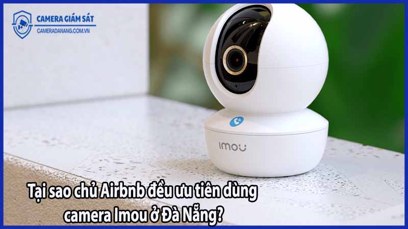 tai-sao-chu-airbnb-deu-uu-tien-dung-camera-imou-o-da-nang