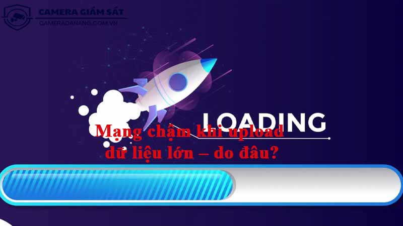 mang-cham-khi-upload-du-lieu-lon-do-dau-1