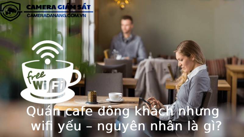 quan-cafe-dong-khach-nhung-wifi-yeu-nguyen-nhan-la-gi-2
