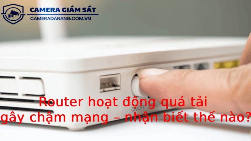 router-hoat-dong-qua-tai-gay-cham-mang-nhan-biet-the-nao-2