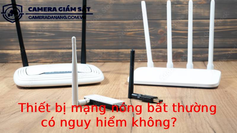 thiet-bi-mang-nong-bat-thuong-co-nguy-hiem-khong-2