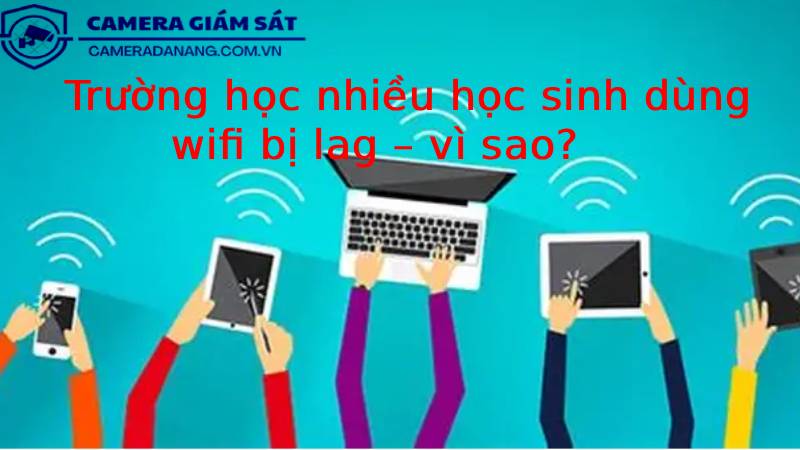 truong-hoc-nhieu-hoc-sinh-dung-wifi-bi-lag-vi-sao-2